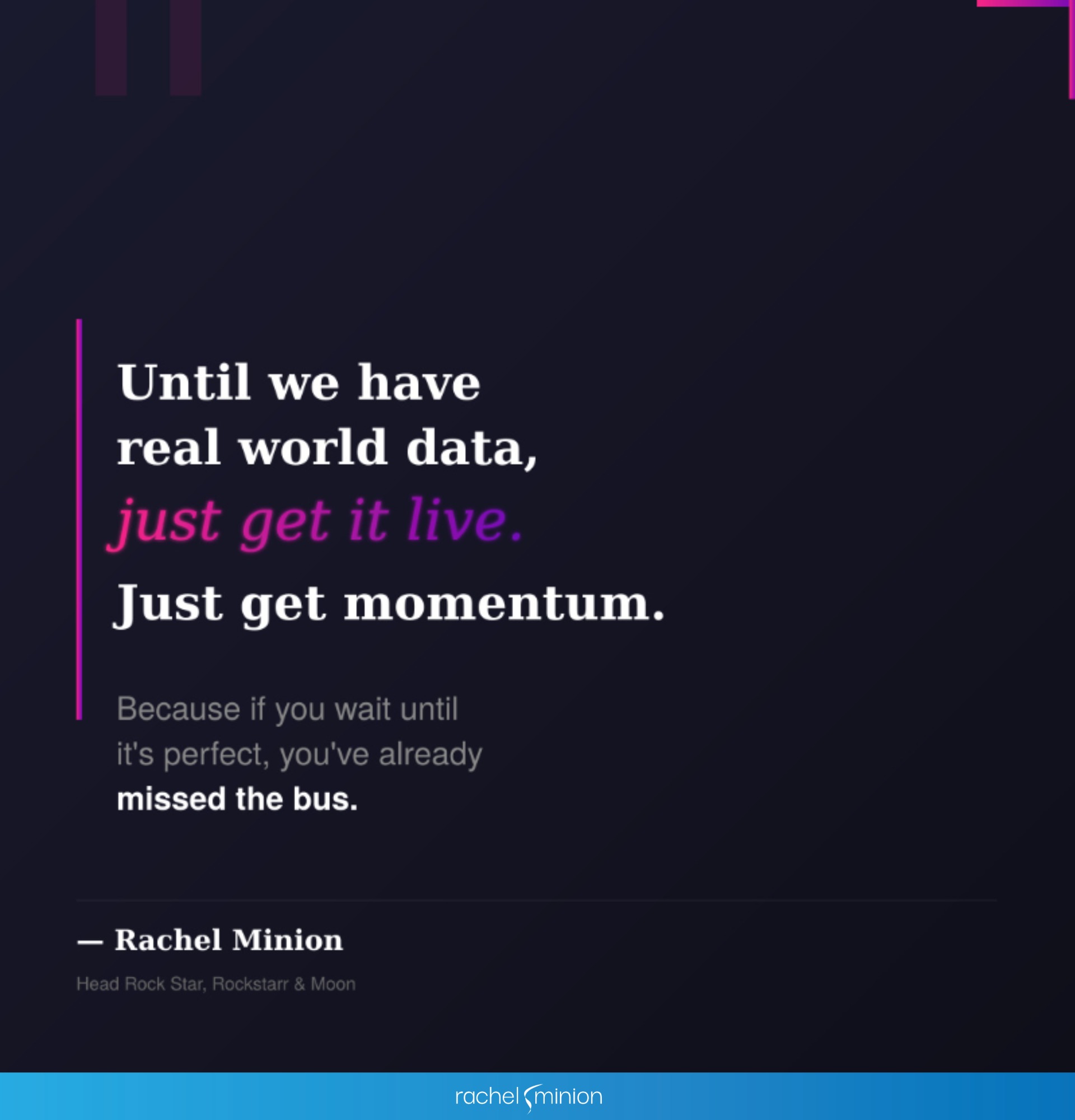 A phrase from Rachel Minion, talking about getting it live before the opportunity is gone.